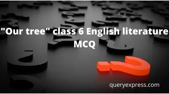 Our tree class 6 English literature MCQ