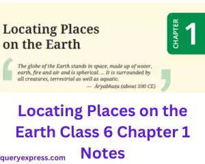 Locating Places on the Earth Class 6 Chapter 1 Notes